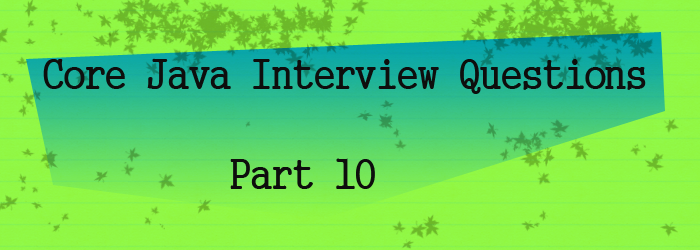 core java interview questions part 10
