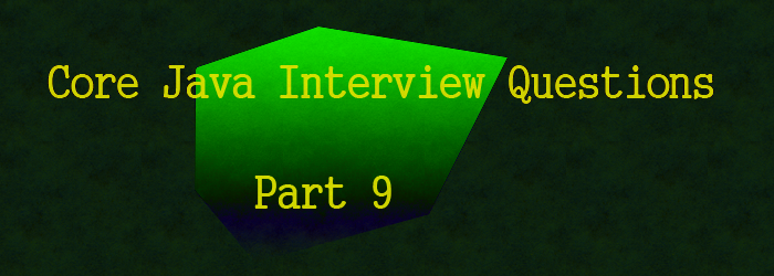 core java interview questions part 9