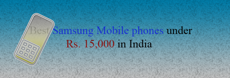 Best Samsung Mobile phones under Rs. 15,000 in India
