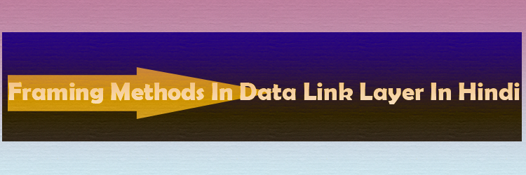 framing methods in data link layer in hindi