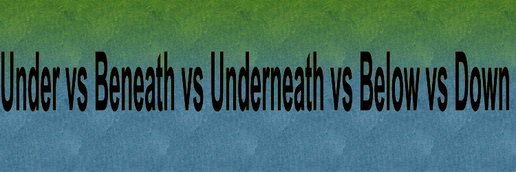 under vs beneath vs underneath vs below vs down feature img